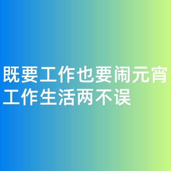鈀碳回收，既要工作也要鬧元宵,工作生活兩不誤