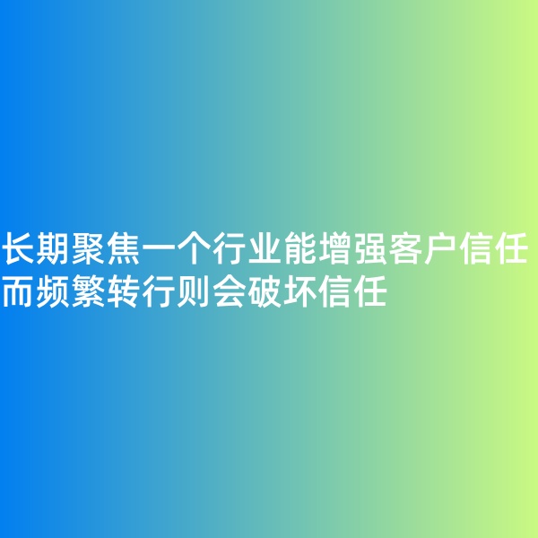 鈀碳回收, 長期聚焦一個行業(yè)能增強客戶信任，而頻繁轉行則會破壞信任